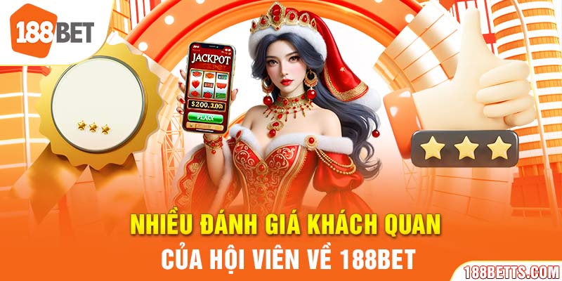 Nhiều đánh giá khách quan của hội viên về 188BET