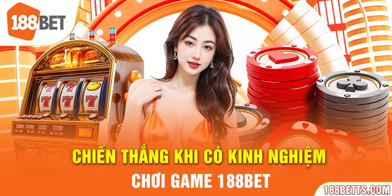 Chiến thắng khi có kinh nghiệm chơi game 188BET
